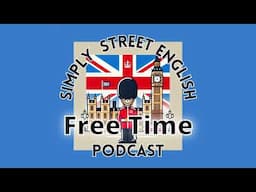 Simple English Podcast to learn English- Episode #6 Simply Street English Podcast - FREE TIME!
