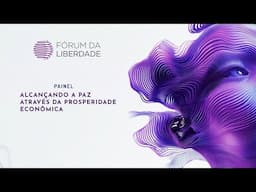 Alcançando a Paz Através da Prosperidade Econômica | Fórum da Liberdade 2025