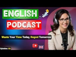 Waste Your Time Today, Regret Tomorrow | English Podcast For Learning English | Learn English