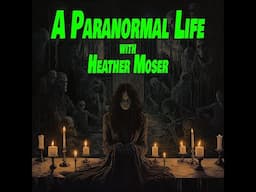 A PARANORMAL LIFE with HEATHER MOSER of SMALL TOWN MONSTERS