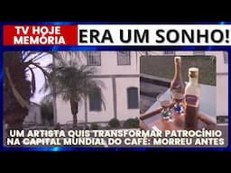 MEMÓRIA. O SONHO DE TRANSFORMAR PATROCÍNIO NA CAPITAL DO CAFÉ MORREU COM O ARTISTA EM 2020.