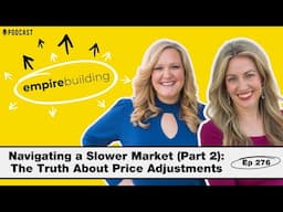 Navigating a Slower Market (Part 2): The Truth About Price Adjustments | Empire Building (EP.276)