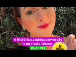 ✨Parte 2/3. A História da minha conversão e porque o catolicismo. ✝️🙏🏻
