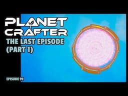 Planet Crafter | The Joy of Building: The Final Episode (Part 1) EP99