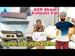 ਘਰ ਵਿੱਚ ਲਾਈਆਂ ਨਵੀਆਂ ਚੀਜ਼ਾਂ! 🏠 | Exhaust Fans ਤੇ ACP Sheet ਦੀ ਲਗਾਈ | Punjabi Ghar Vlog