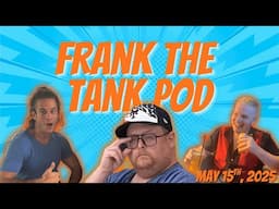 FRANK THE TANK POD: MAY 15TH, 2025
