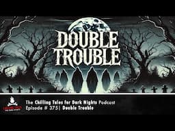 "Double Trouble" Ep 375 💀 Chilling Tales for Dark Nights Podcast (Horror Fiction)