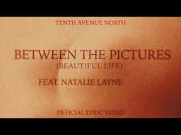 Between The Pictures (Beautiful Life) Ft. Natalie Layne | Official Lyric Video | Tenth Avenue North