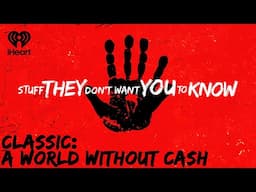CLASSIC: A World Without Cash | STUFF THEY DON'T WANT YOU TO KNOW