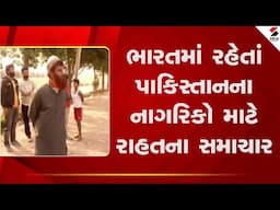 Pakistani Citizens | ભારતમાં રહેતાં પાકિસ્તાનના નાગરિકો માટે રાહતના સમાચાર | Sandesh News