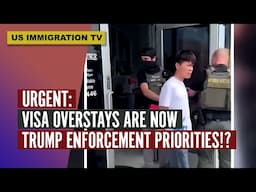 URGENT: VISA OVERSTAYS ARE NOW TRUMP ENFORCEMENT PRIORITIES!?