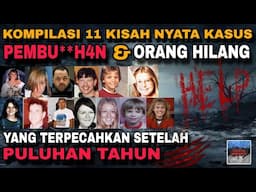 11 Kisah Nyata Misteri Pmbvn*h4n & Orang Hilang yg terpecahkan setelah Puluhan Tahun.