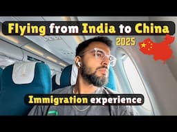 India 🇮🇳  to China 🇨🇳 | Flight and Immigration experience | May 2025