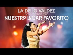La Delio Valdez - Nuestro Lugar Favorito (Vivo Estadio Ferro)