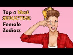 Top 4 Most SEDUCTIVE Female Zodiacs