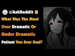 Doctors of Reddit, What Was The Most Over Dramatic Or Under Dramatic Patient You Ever Had?