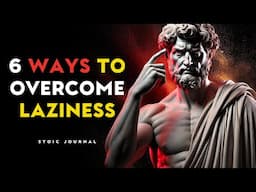 6 WAYS TO OVERCOME LAZINESS – STOIC PHILOSOPHY