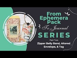 From Ephemera Pack to Journal Series Part 2 | Zipper Belly Band, Altered Envelope, and Tag
