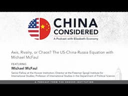 Axis, Rivalry, Or Chaos? The US-China-Russia Equation With Michael McFaul | China Considered