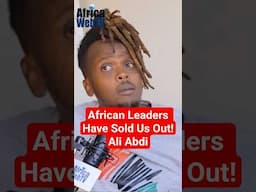 African Leaders Have Sold Us Out | Ali Abdi