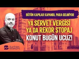 Bütün kapılar kapandı, para gelmiyor. Servet Vergisi ya da rekor stopaj geliyor  | Turhan Bozkurt