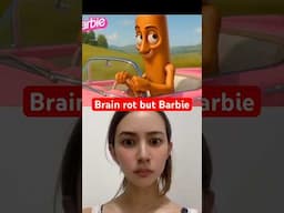 Brain rot, but BARBIE?!