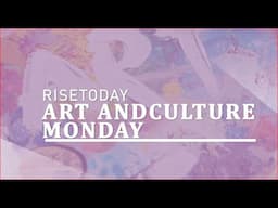 RISE RODAY | ART & CULTURE MONDAY