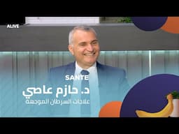 Sante - 17/06/2025 - د. حازم عاصي - علاجات السرطان الموجهة