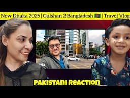 Pakistani Reaction on New Dhaka 2025 | Gulshan 2, Modern Bangladesh | Travel Vlog