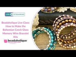 Beadaholique Live Class: How to Make the Bohemian Czech Glass Memory Wire Bracelet Kits