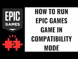 How to Run Epic Games Game in Compatibility Mode