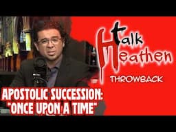 The Apostolic Succession Of The Catholic Church | Talk Heathen: Throwback