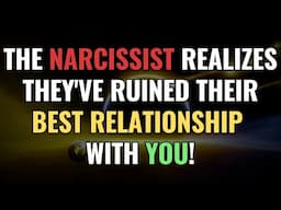 The Narcissist Realizes They've Ruined Their Best Relationship with You! | NPD | Narcissism | Empath