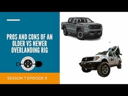 Pros and Cons of an Older VS Newer Overlanding Rig