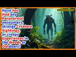 Share your paranormal encounters, weird creature sightings, or creepy experiences in the outdoors.
