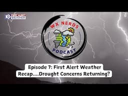 WX Nerds Episode 7: First Alert Weather Recap....Drought Concerns Returning?