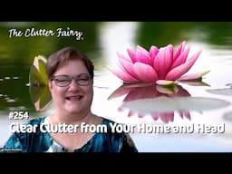 Positive Psychology for Clearing Clutter from Your Home and Head - The Clutter Fairy Weekly #254