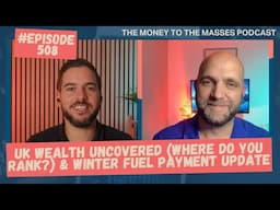 Podcast Ep 508 - UK Wealth Uncovered (Where do you rank?) & Winter Fuel Payment Update