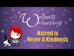 Hatred Is Never A Kindness (Wellness Wednesday)