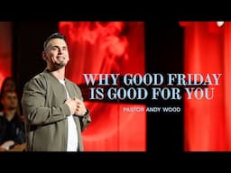 Why Good Friday Is Good For You | Andy Wood