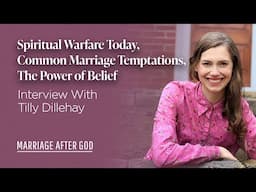 Spiritual Warfare Today, Common Marriage Temptations, The Power of Belief - w/ Tilly Dillehay
