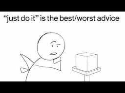"Just do it" is the worst advice and the best advice.