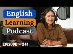 English Learning Podcast Conversation Episode 241 | English Speaking Practice | English Listening