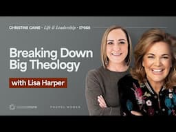 Breaking Down Big Theology | Christine Caine's Life & Leadership Podcast | Lisa Harper