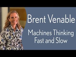 Brent Venable - Machines Thinking Fast and Slow: How the Way We Think is Shaping Smarter AI