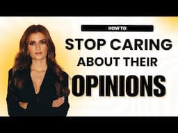How to stop caring about people’s opinions