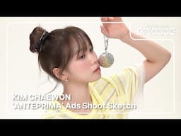[EPISODE] KIM CHAEWON ‘ANTEPRIMA’ Ads Shoot Sketch