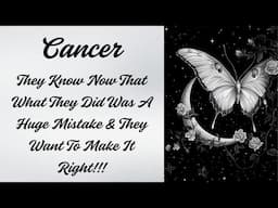CANCER💖They Know Now That What They Did Was A Huge Mistake & They Want To Make It Right!!!