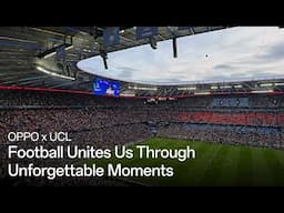 #OPPOxUCL25 | Football Unites Us Through Unforgettable Moments