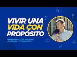 Vivir una vida con propósito: La sabiduría de Peter Sage sobre mindfulness y emprendimiento